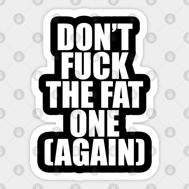 Don't Fuck The Fat One (Again) Sticker by belownormal